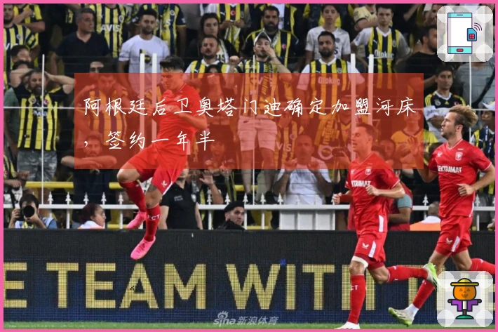 阿根廷后卫奥塔门迪确定加盟河床，签约一年半