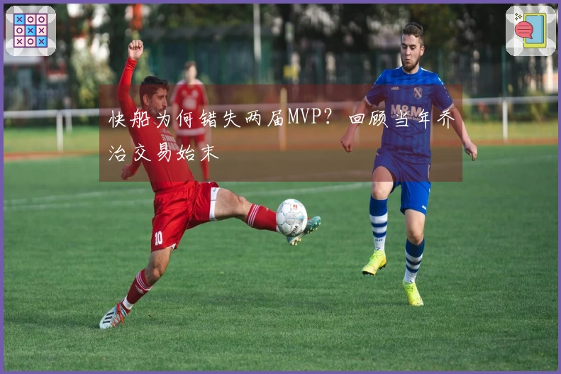 快船为何错失两届MVP？回顾当年乔治交易始末